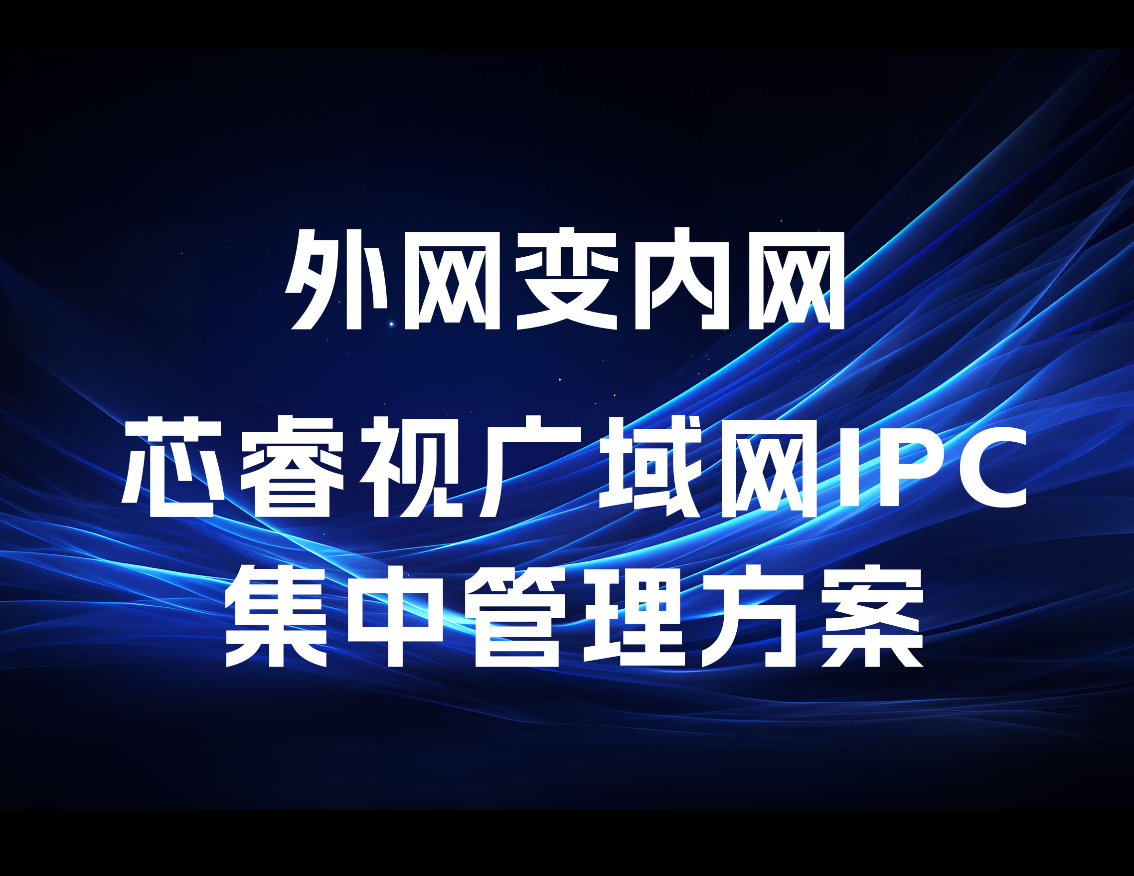 外网变内网，芯睿视广域网IPC集中管理方案